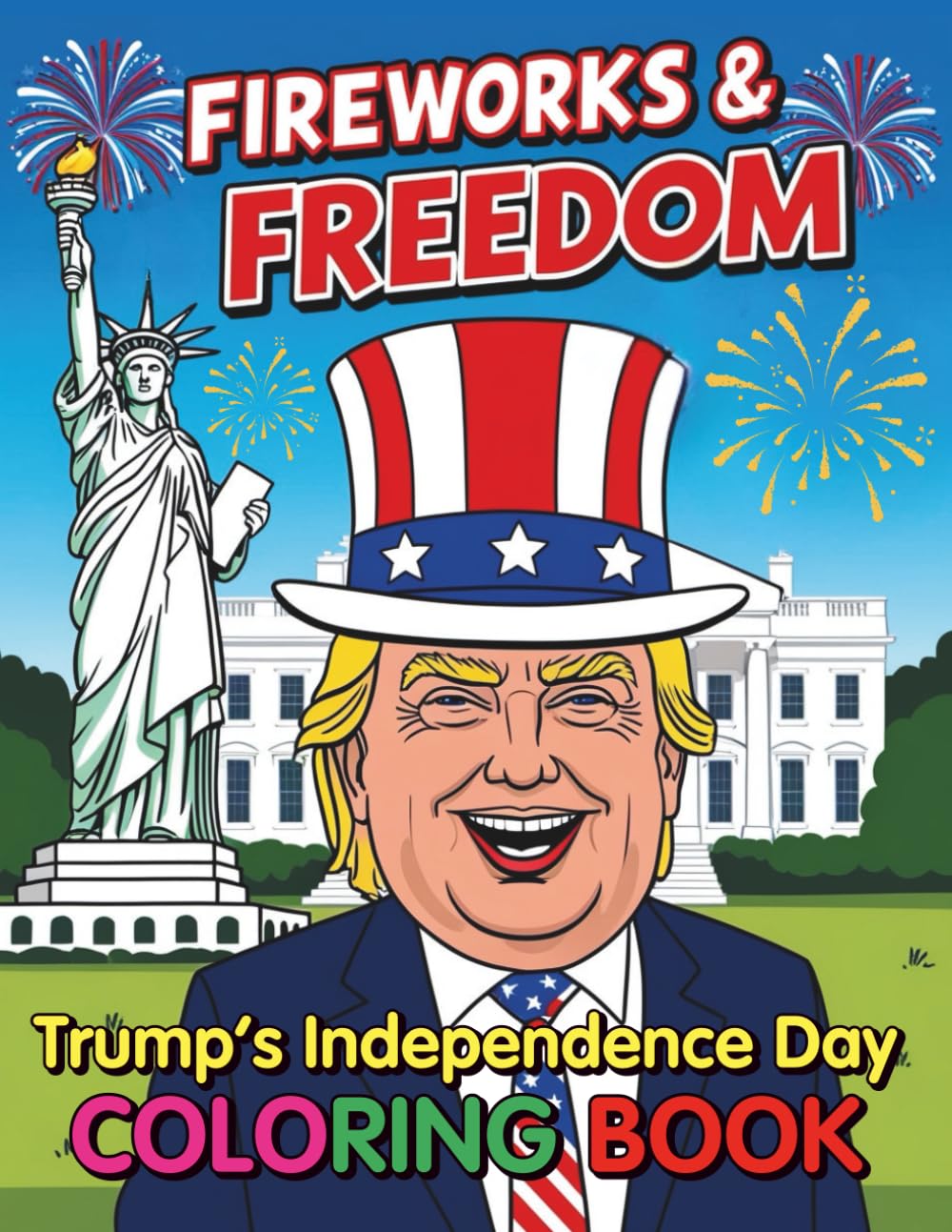 Fireworks and Freedom Trump’s Independence Day Coloring Book: Celebrate Liberty and Laughter with 92 Patriotic Pages for Kids and Adults