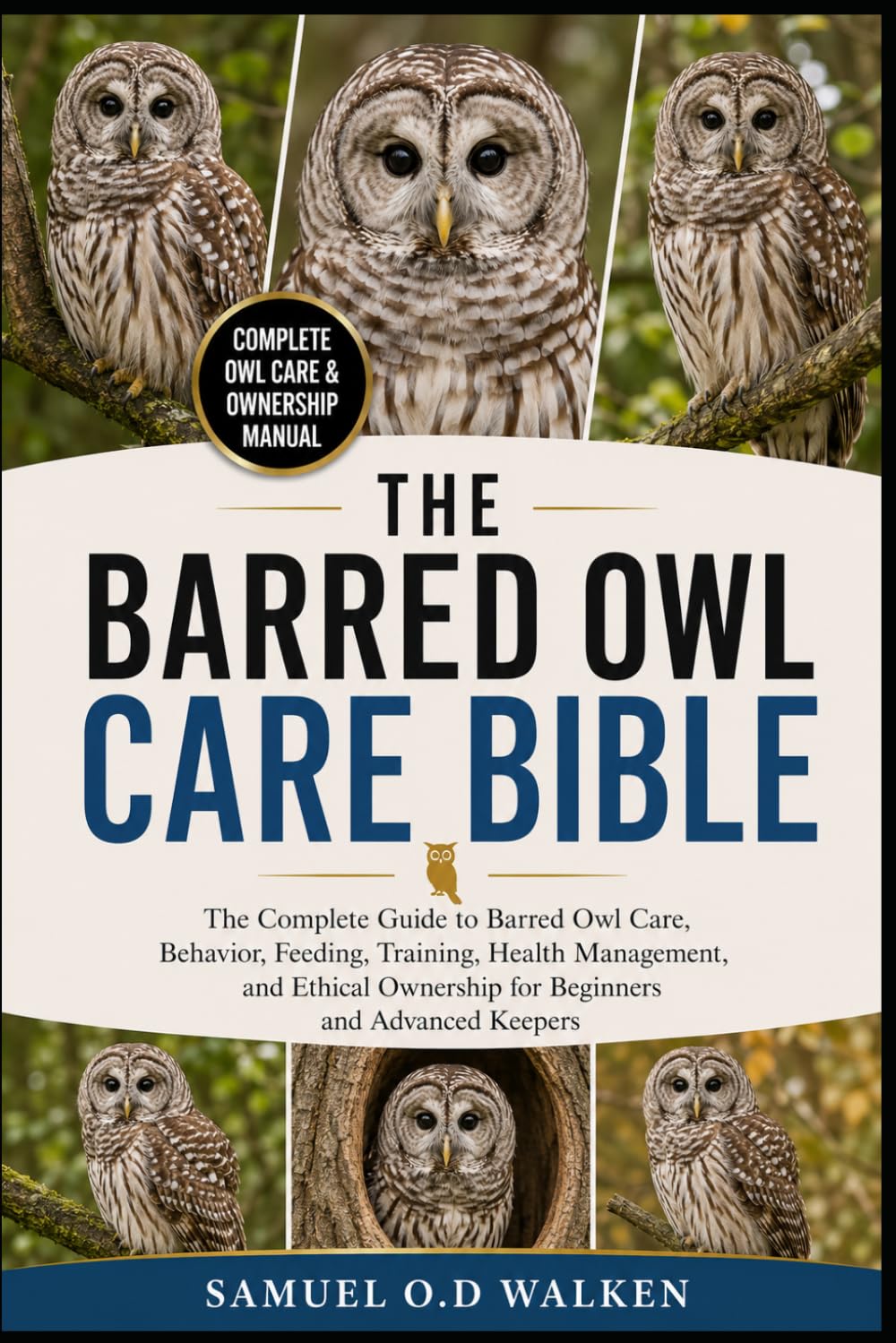 THE BARRED OWL CARE BIBLE: The Complete Guide to Barred Owl Care, Behavior, Feeding, Training, Health Management, and Ethical Ownership for Beginners and Advanced Keepers