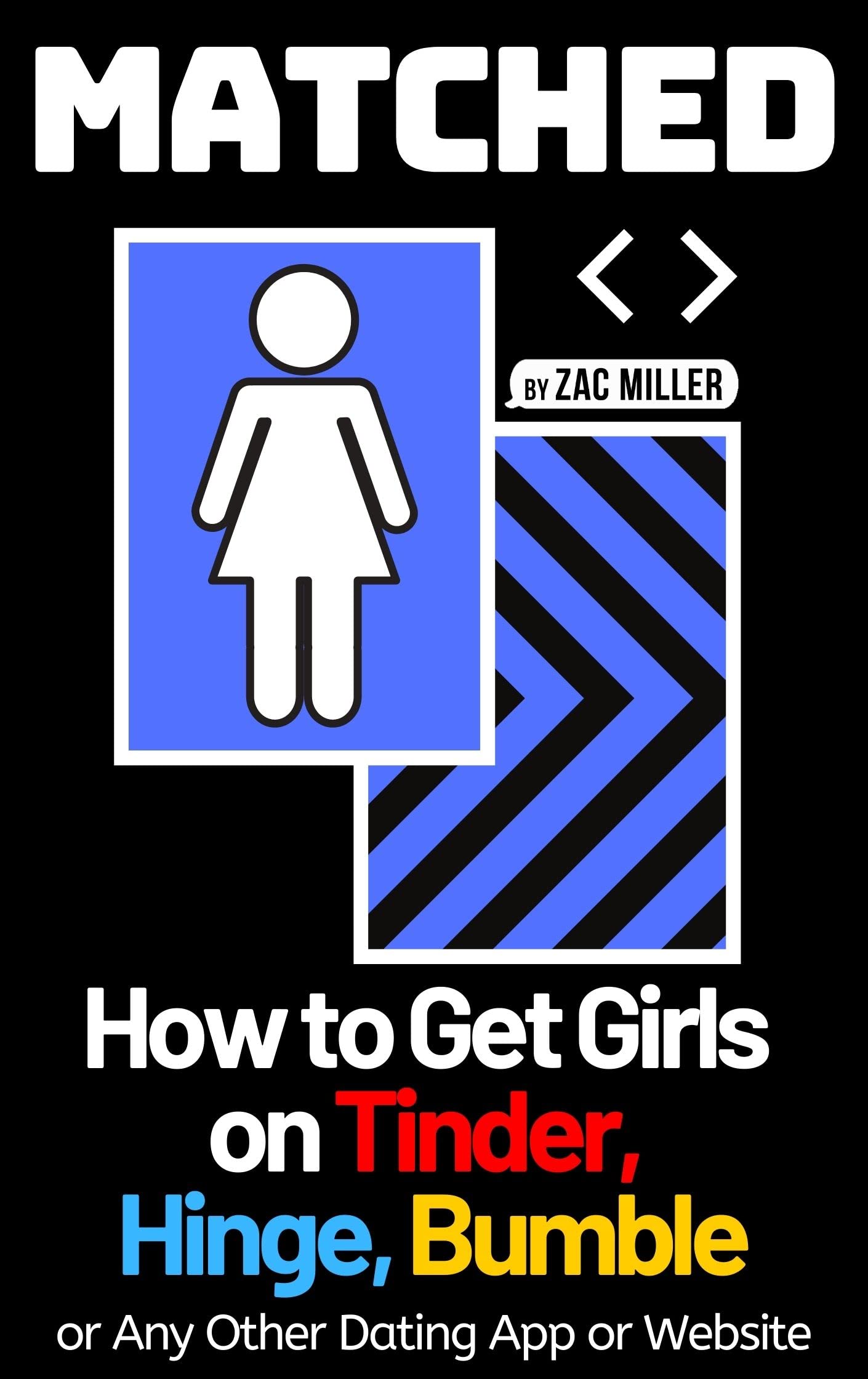 MATCHED: How to Get Girls on Tinder, Hinge, Bumble, or Any Other Dating App or Website (How to Get a Girlfriend Book 3)