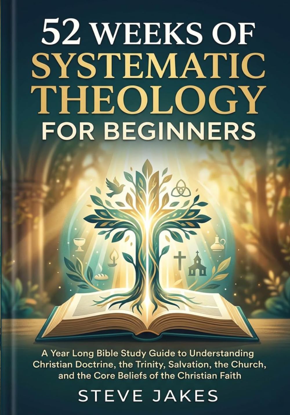 52 WEEKS OF SYSTEMATIC THEOLOGY FOR BEGINNERS: A Year Long Bible Study Guide to Understanding Christian Doctrine, the Trinity, Salvation, the Church, ... Doctrine Made Simple for Every Age and Stage)