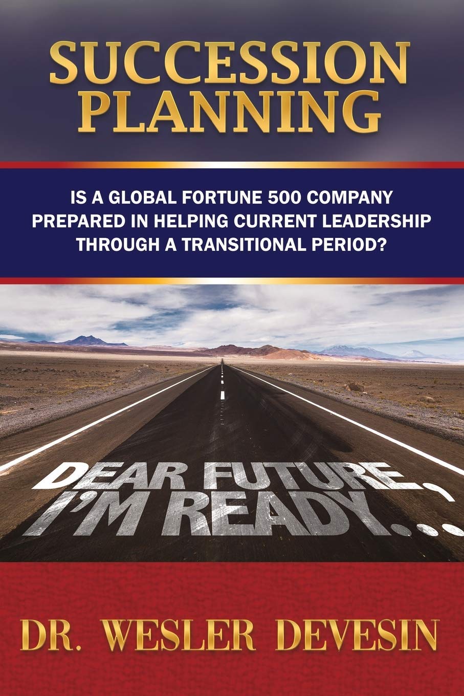 Succession Planning: Is a Global Fortune 500 Company Prepared in Helping Current Leadership through a Transitional Period?