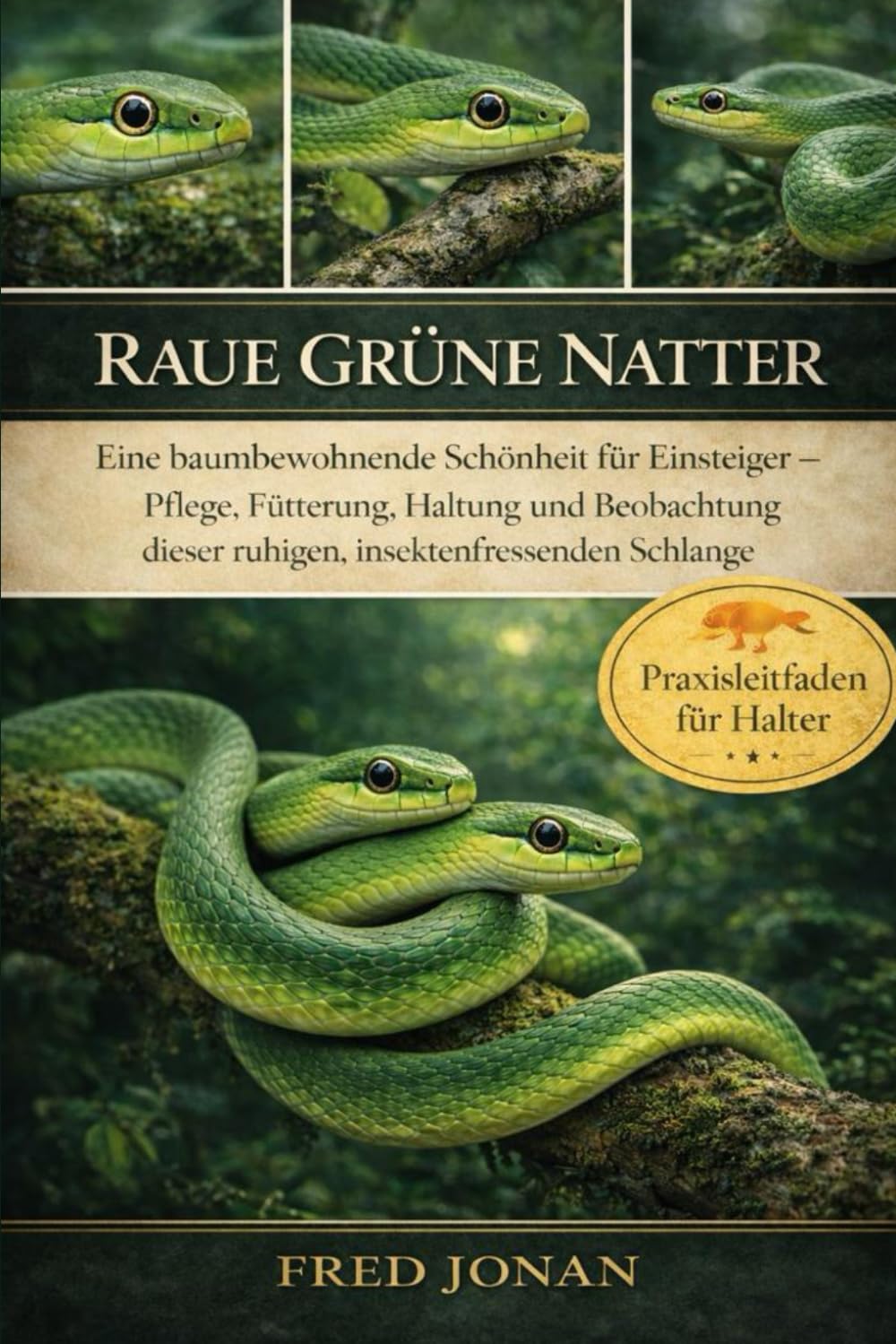 RAUE GRÜNE NATTER: Eine baumbewohnende Schönheit für Einsteiger – Pflege, Fütterung, Haltung und Beobachtung dieser ruhigen, insektenfressenden Schlange