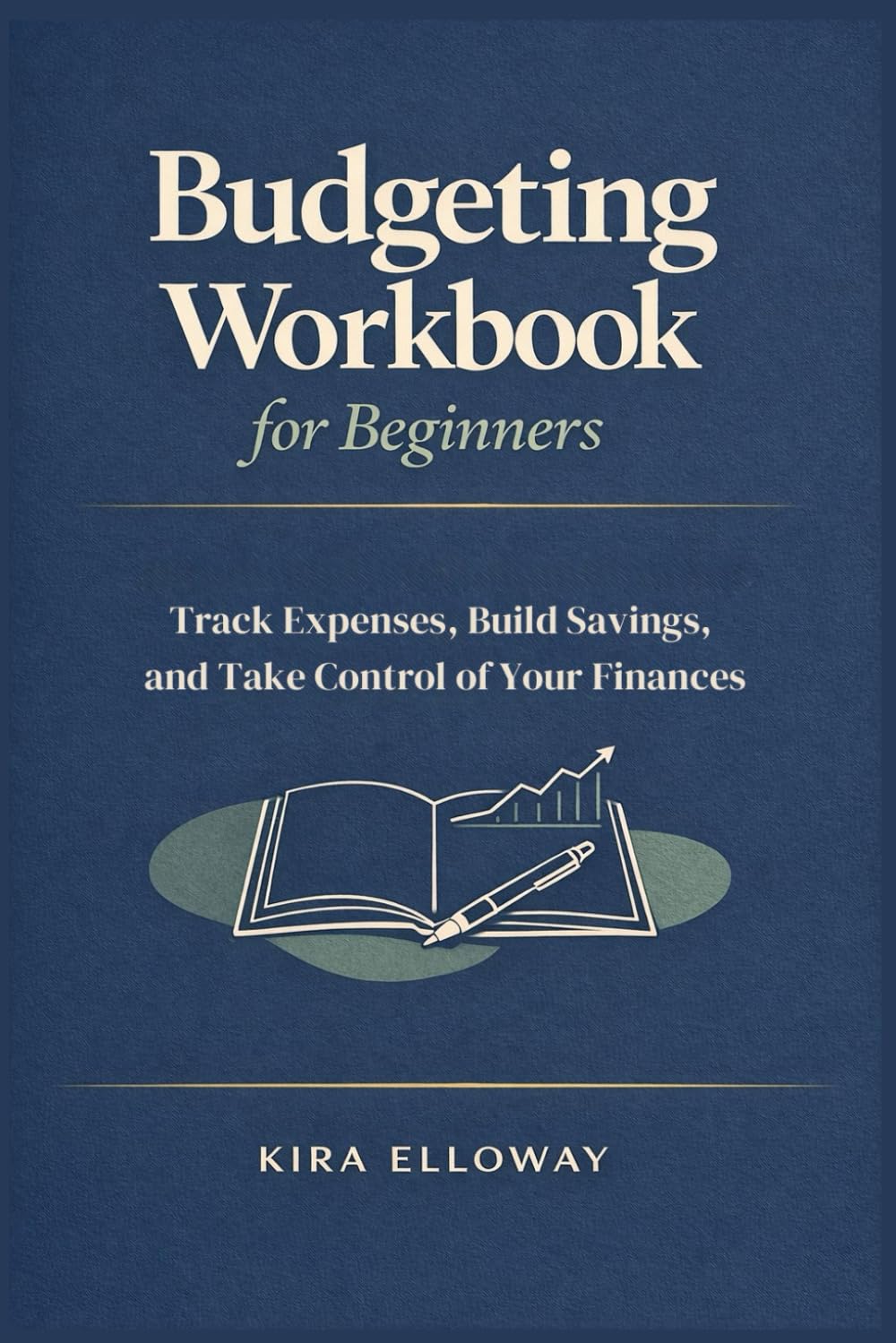 Budgeting Workbook for Beginners: Track Expenses, Build Savings, and Take Control of Your Finances