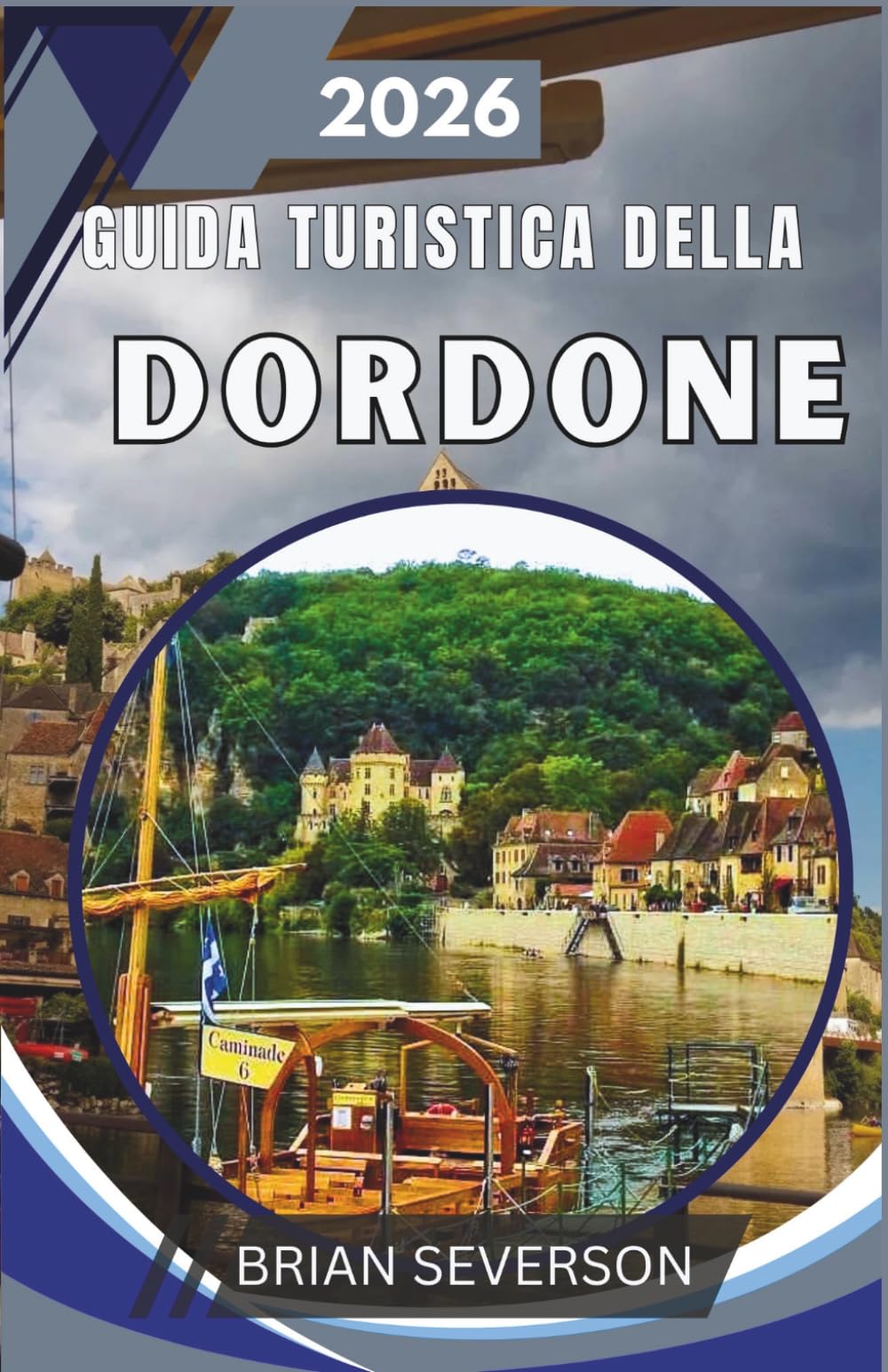 Guida turistica della Dordone 2026: Scoprite Lascaux, Sarlat e la valle della Vézère con itinerari consigliati, suggerimenti per risparmiare e ... culturali per un'esperienza di storia vivente