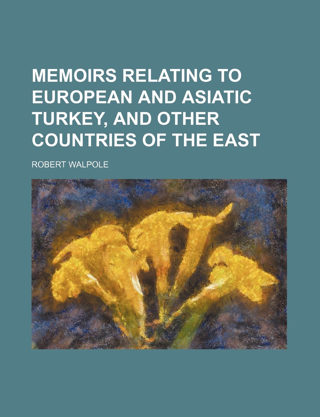 Memoirs Relating to European and Asiatic Turkey, and Other Countries of the East