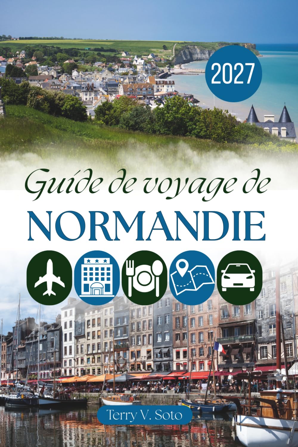 GUIDE DE VOYAGE EN NORMANDIE 2027: Ports, patrimoine et expériences du quotidien au-delà des sites emblématiques