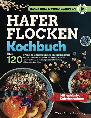 Haferflocken Kochbuch: Über 120 kreative und gesunde Familienrezepte | Für spezielle Ernährungsbedürfnisse, gesundheitliche Herausforderungen und ausgewogene Ernährung, inklusive 30-Tage-Plan