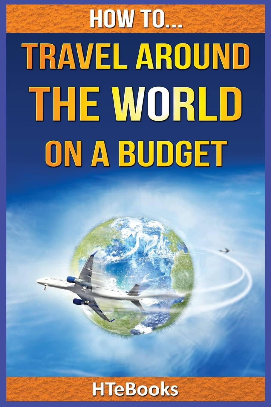 How To Travel Around The World On a Budget ("How To" Books)