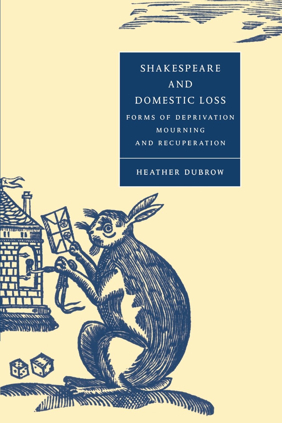 Shakespeare and Domestic Loss: Forms of Deprivation, Mourning, and Recuperation: 32 (Cambridge Studies in Renaissance Literature and Culture, Series Number 32)
