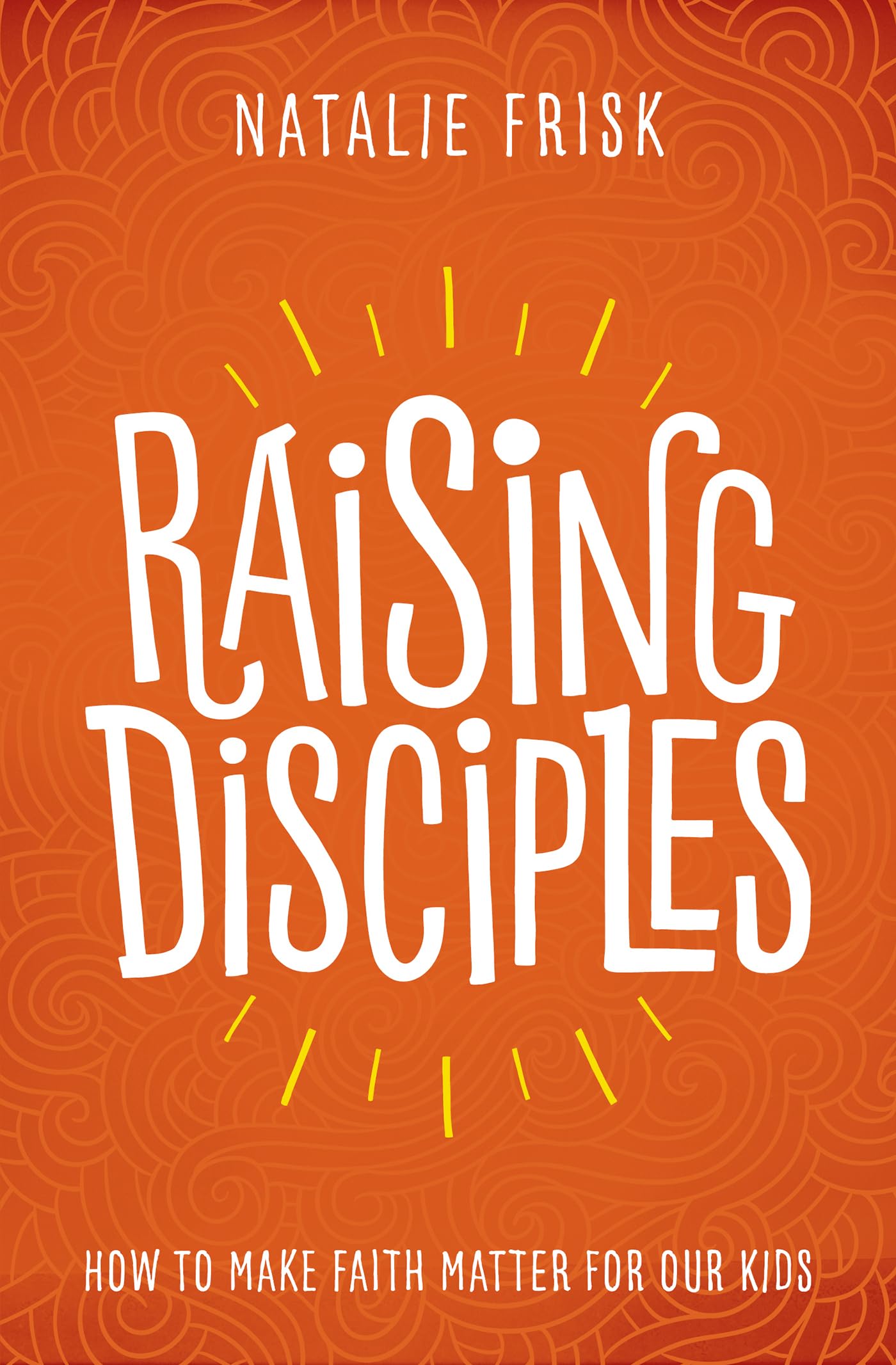 Buy Raising Disciples: How to Make Faith Matter for Our Kids — BookShops.in
