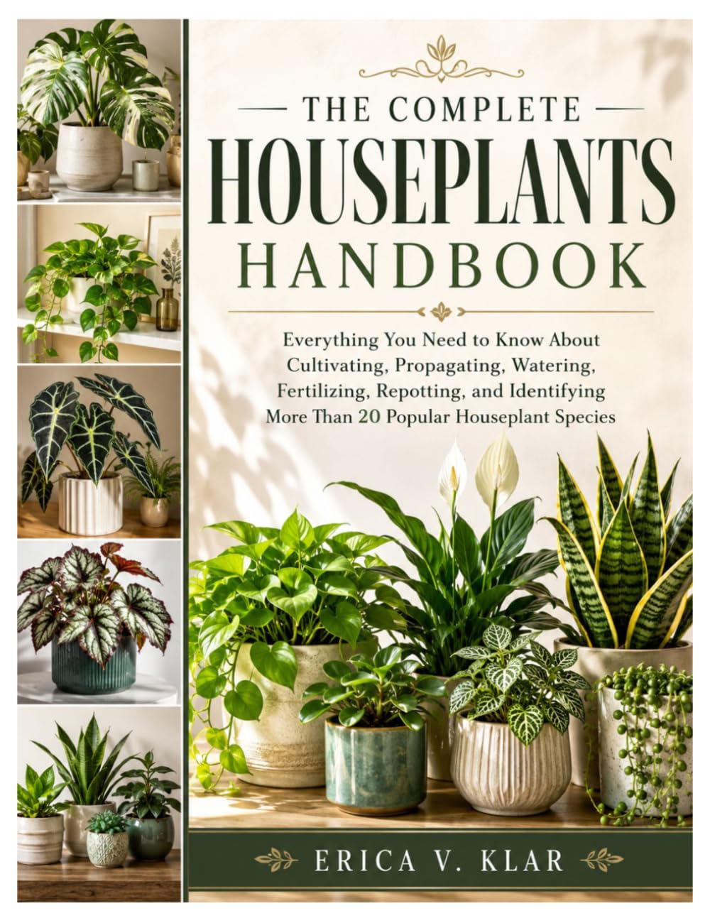 The Complete Houseplants Handbook: Everything You Need to Know About Cultivating, Propagating, Watering, Fertilizing, Repotting, and Identifying More Than 20 Popular Houseplant Species