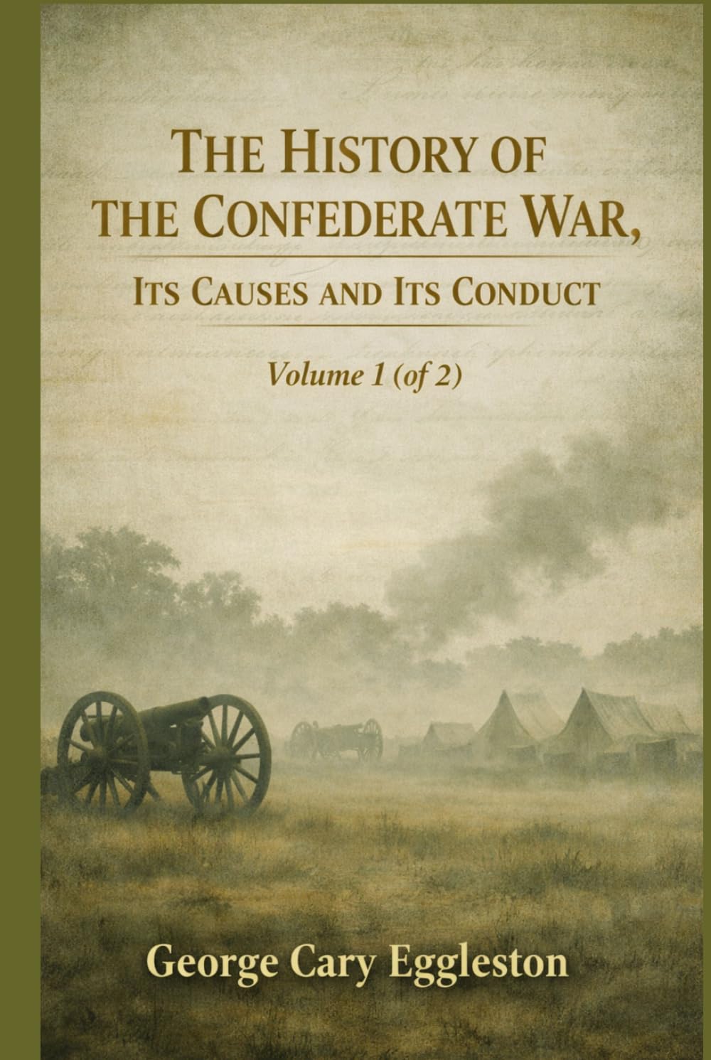The History of the Confederate War, its Causes and its Conduct Volume 1 (of 2): Understanding the Causes and Course of the Civil War (Annotated)