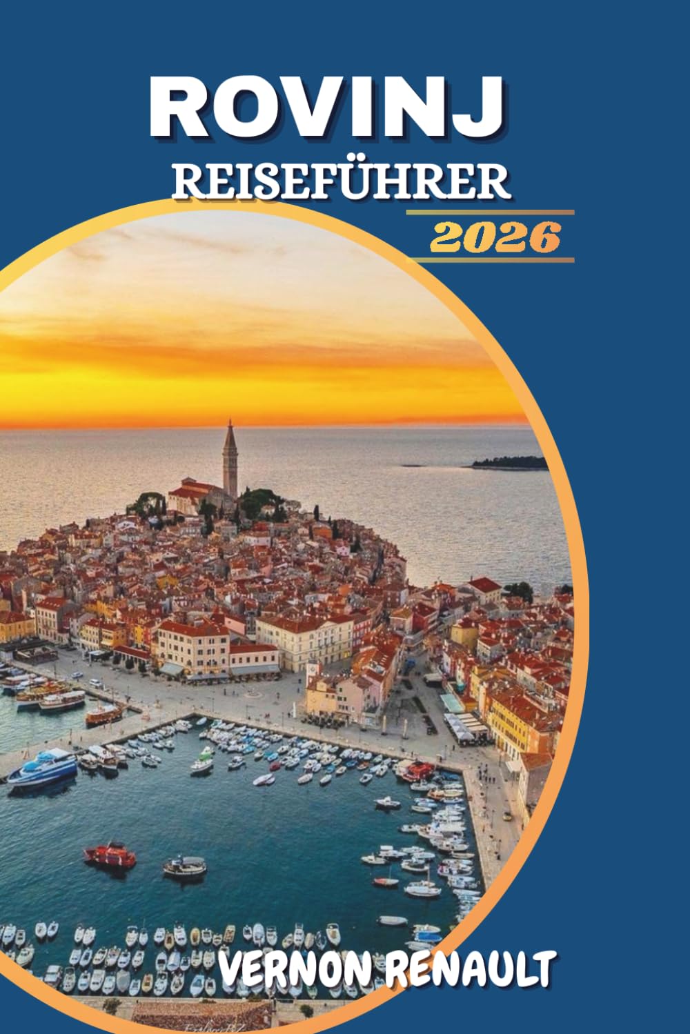 ROVINJ REISEFÜHRER 2026: Entdecken Sie Kroatiens Küstenjuwel, Top-Attraktionen, beste Strände, kulinarische Erlebnisse und unvergessliche Reiserouten