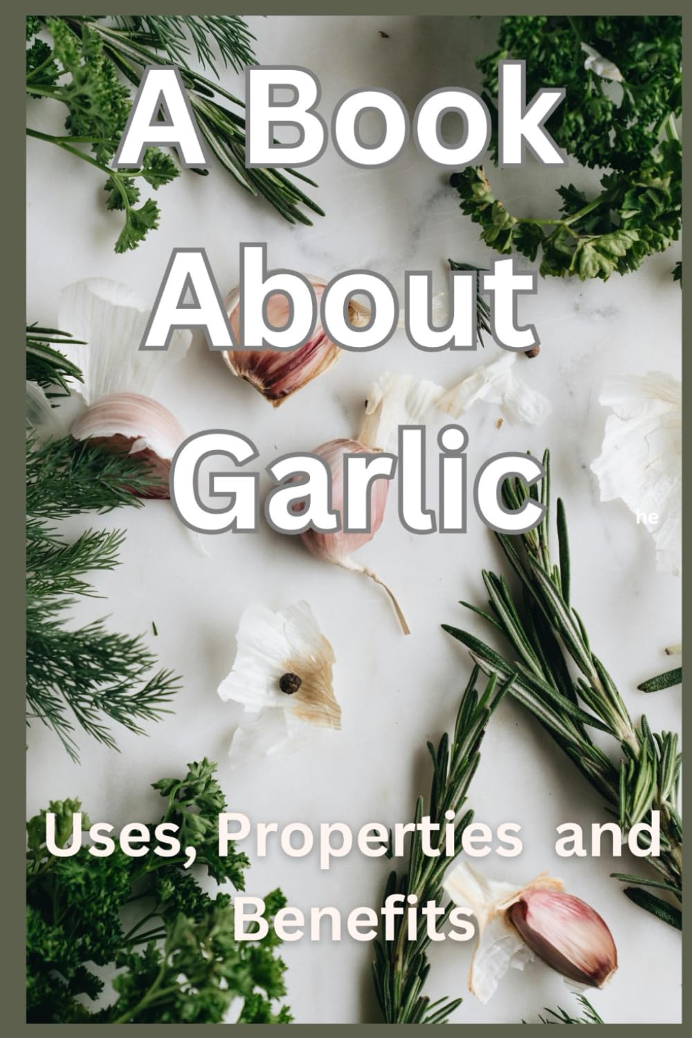 A Book About Garlic: Uses, Properties and Benefits