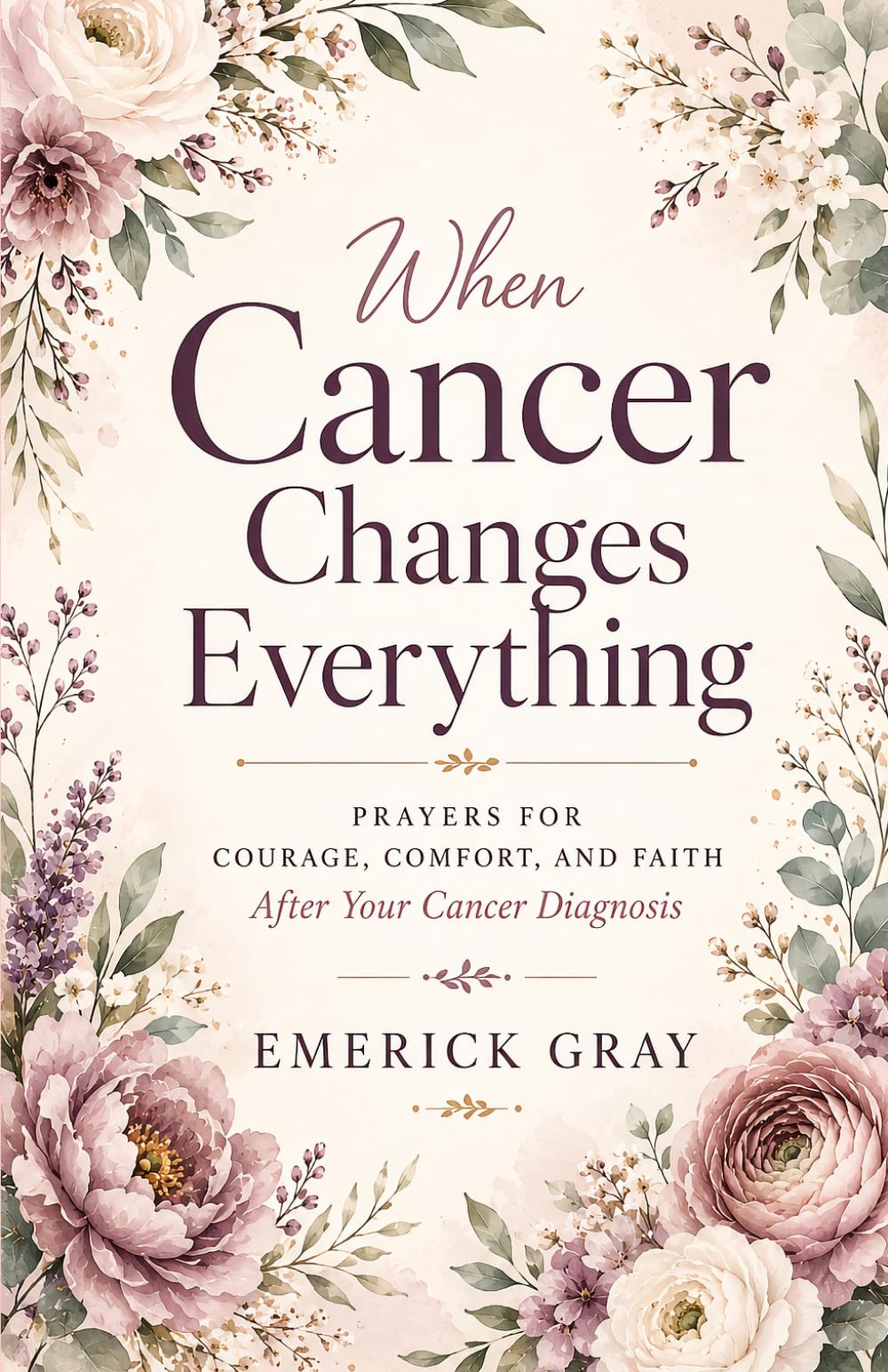 When Cancer Changes Everything: Prayers for Courage, Comfort, and Faith After Your Cancer Diagnosis