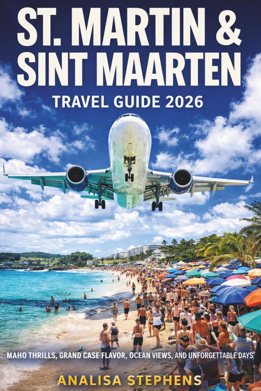 St. Martin & Sint Maarten Travel Guide 2026: Maho Thrills, Grand Case Flavor, Ocean Views, And Unforgettable Days