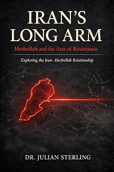 Irans Long Arm Hezbollah and the Axis of Resistance Exploring the Iran-Hezbollah Relationship