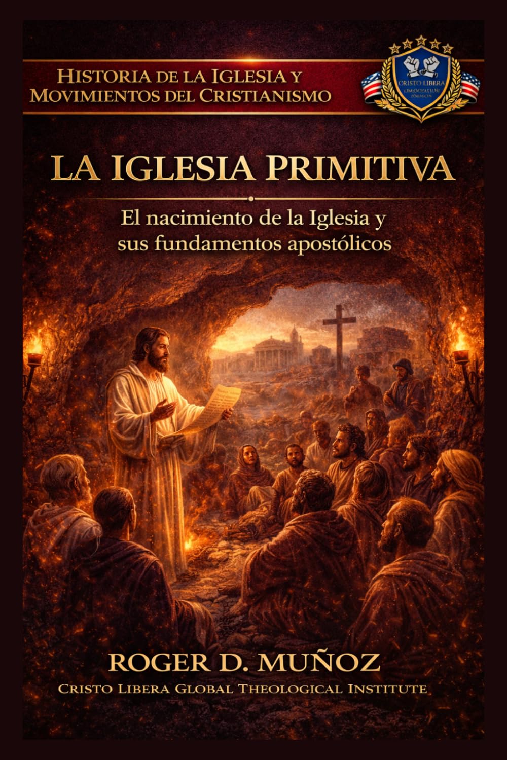 LA IGLESIA PRIMITIVA: El nacimiento de la Iglesia y sus fundamentos apostólico (Historia de la Iglesia y Movimientos del Cristianismo)