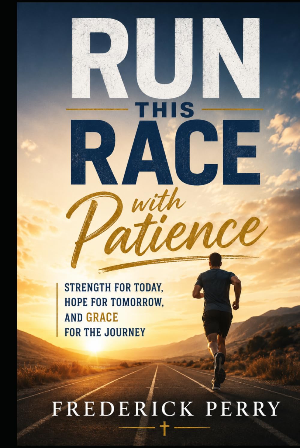 RUN THIS RACE WITH PATIENCE: Strength For Today, Hope For Tomorrow, and Grace For The Journey