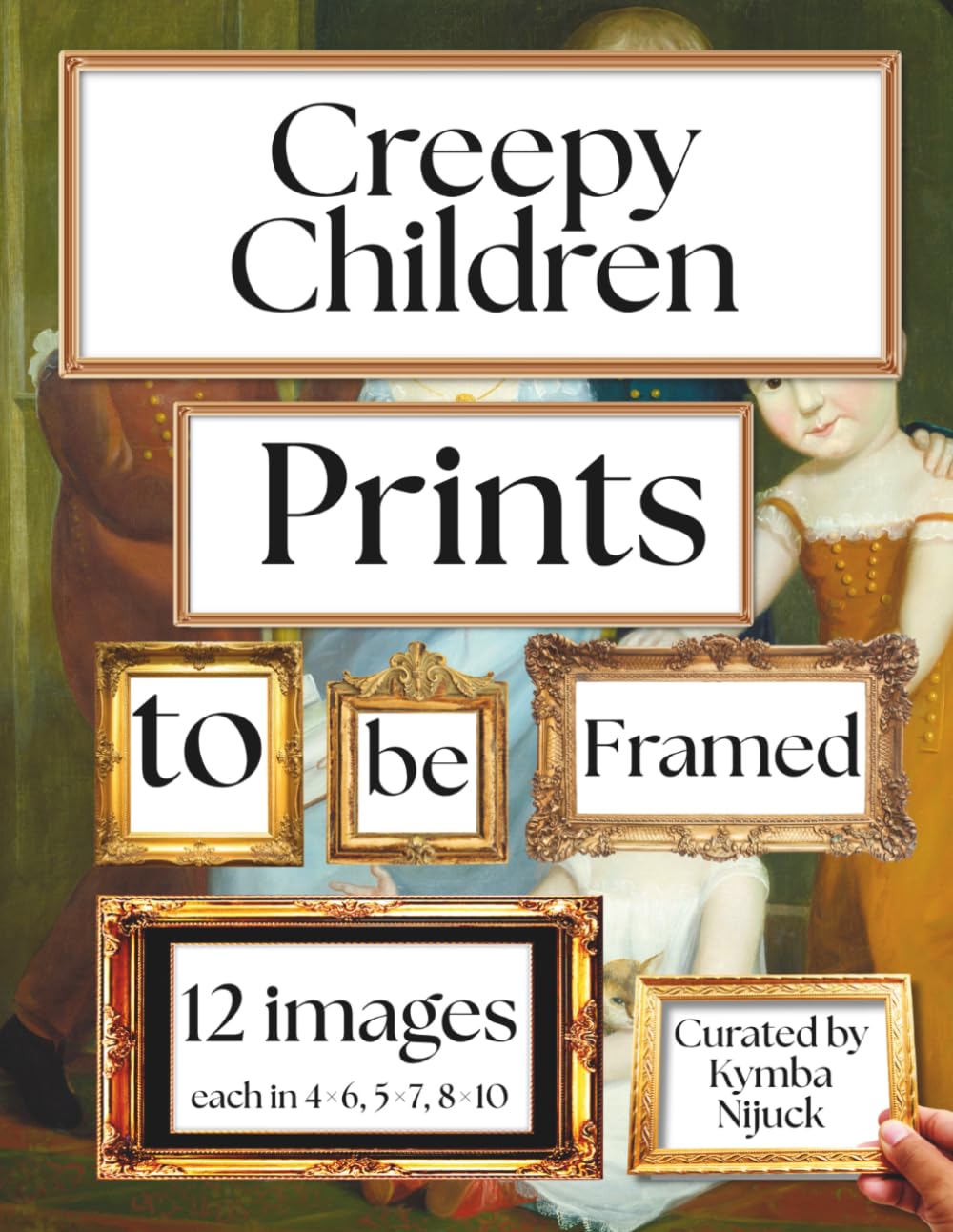 Creepy Children Prints to Be Framed: A Curated Set of 12 Ready-to-Frame Vintage Prints for Standard 8x10, 5x7, and 4x6 Frames