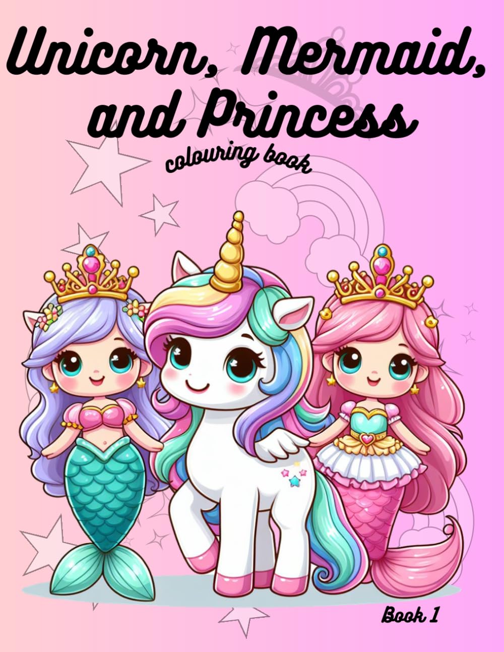 Unicorn, Mermaid, and Princess Coloring Book: Book 1