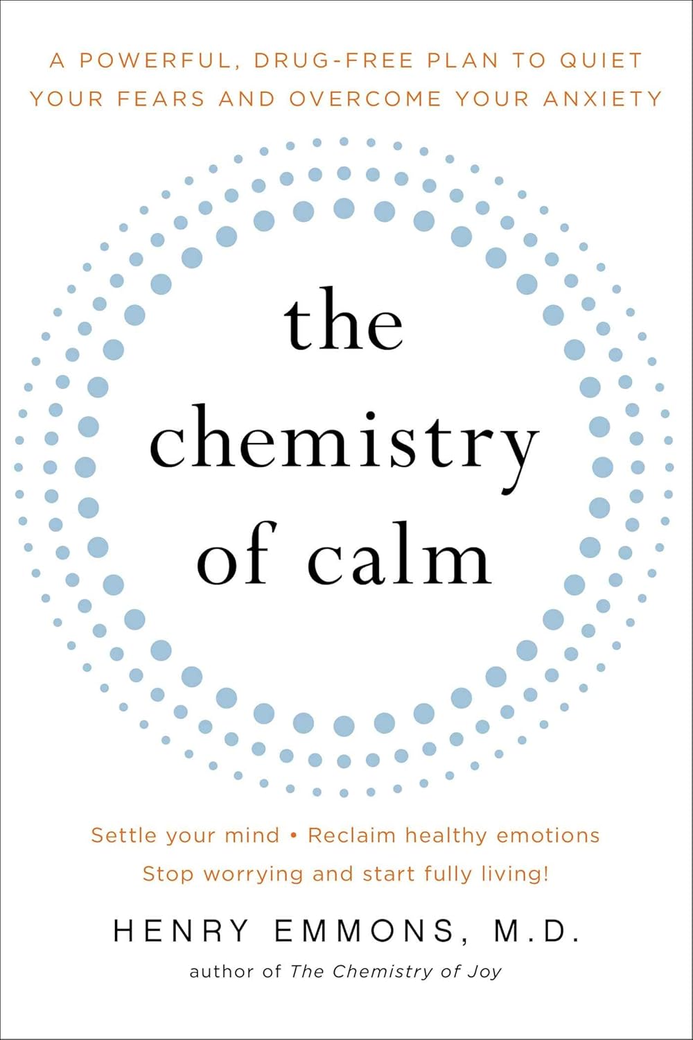 The Chemistry of Calm: A Powerful, Drug-Free Plan to Quiet Your Fears and Overcome Your Anxiety      Paperback – October 5, 2010