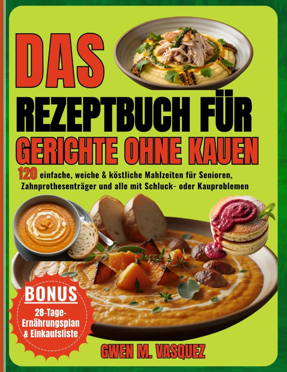 DAS REZEPTBUCH FÜR GERICHTE OHNE KAUEN: 120 einfache, weiche & köstliche Mahlzeiten für Senioren, Zahnprothesenträger und alle mit Schluck- oder Kauproblemen