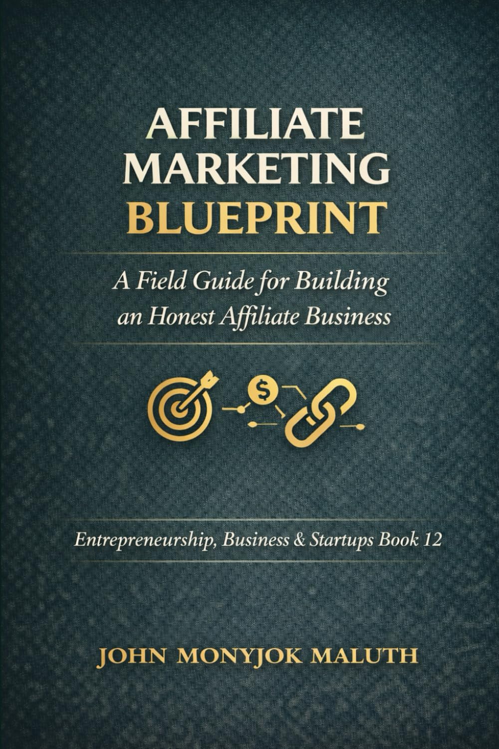 Affiliate Marketing Blueprint: A Field Guide for Building an Honest Affiliate Business: 5 (The Blueprint Set)