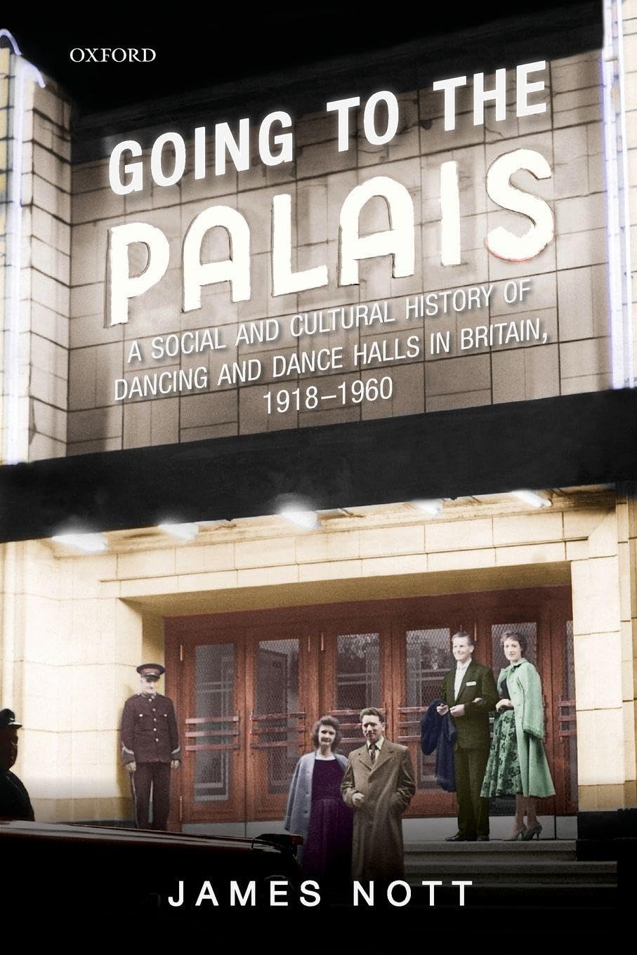 Going to the Palais: A Social And Cultural History of Dancing and Dance Halls in Britain, 1918-1960