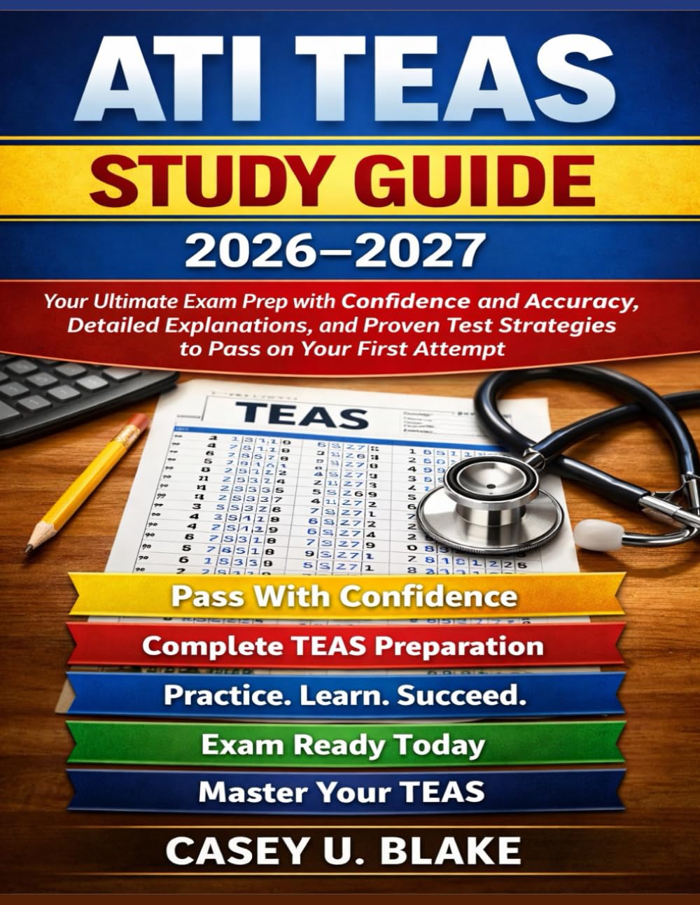 ATI TEAS Study Guide 2026–2027: Your Ultimate Exam Prep with Confidence and Accuracy, Detailed Explanations, and Proven Test Strategies to Pass on Your First Attempt