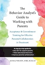 The Behavior Analyst's Guide to Working with Parents: Acceptance and Commitment Training for Effective Parental Collaboration in Treatment