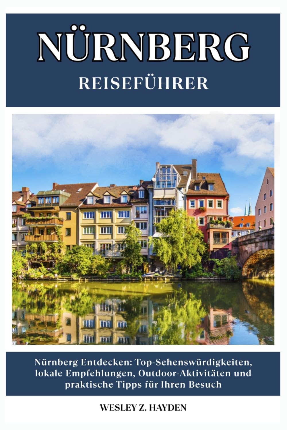 NÜRNBERG REISEFÜHRER: Top-Sehenswürdigkeiten, lokale Empfehlungen, Outdoor-Aktivitäten und praktische Tipps für Ihren Besuch