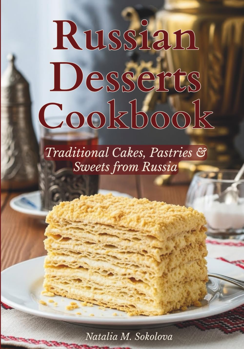 Russian Desserts Cookbook: Traditional Cakes, Pastries & Sweets from Russia