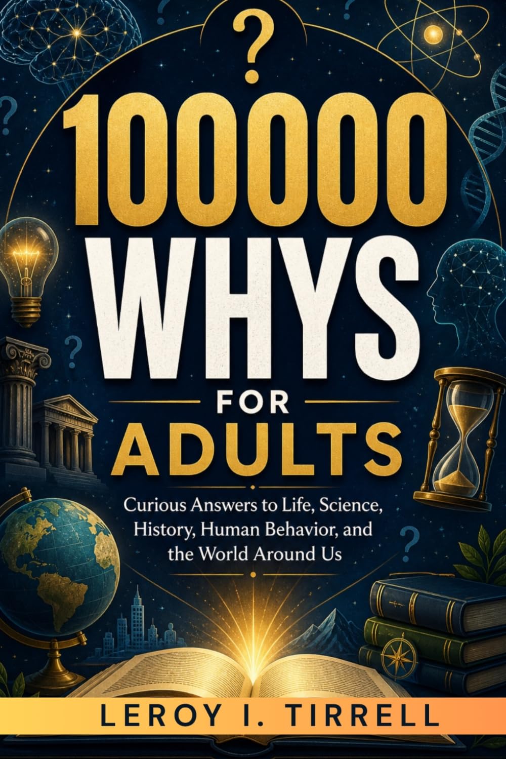 100000 Whys for Adults: Curious Answers to Life, Science, History, Human Behavior, and the World Around Us (The Curiosity-to-Genius Series)