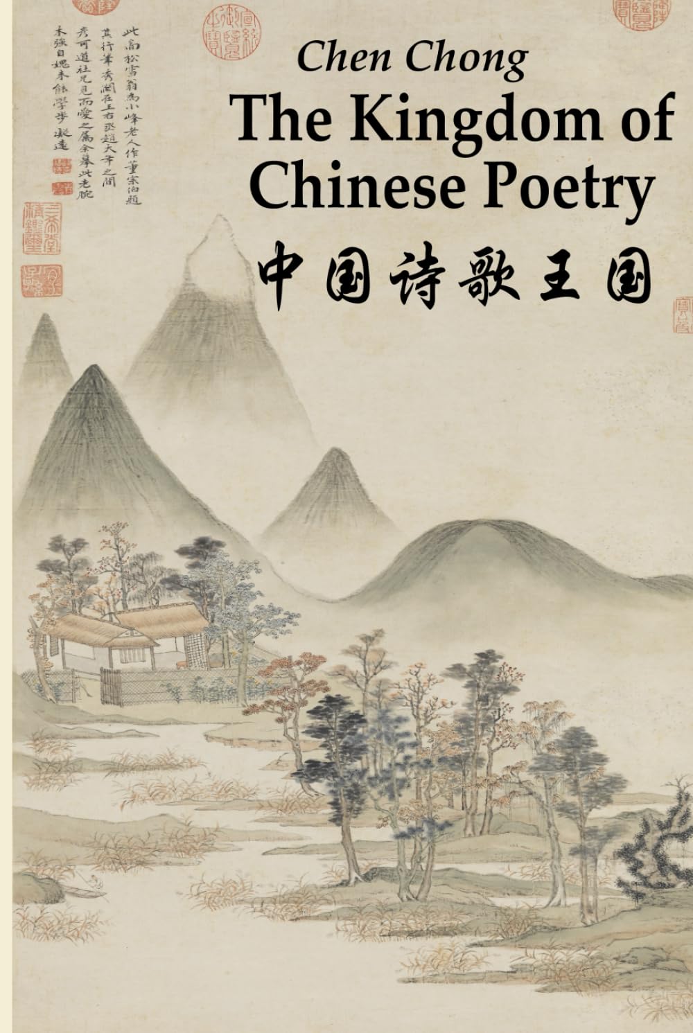 The Kingdom of Chinese Poetry: A Journey Through Four Millennia With Hundreds of Famous Poems Annotated. English-Chinese Parallel Text