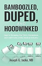 Bamboozled, Duped, and Hoodwinked: Keys to Escaping the Tricks, Deceptions, and Half-Truths of the Medical Industry
