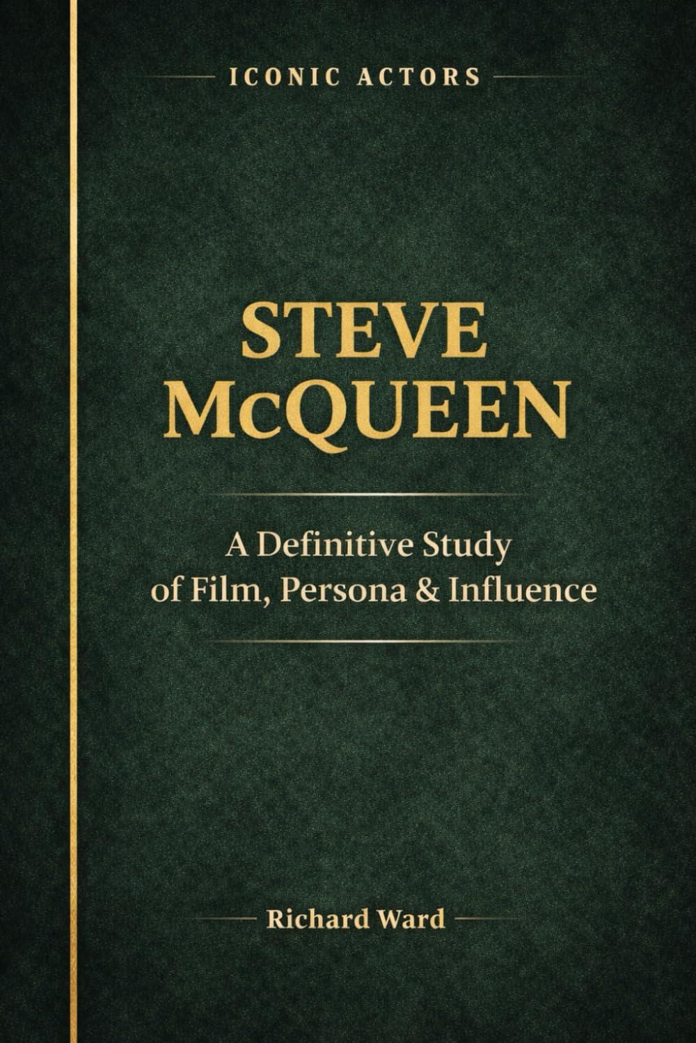 Iconic Actors Steve McQueen: A Definitive Study of Film, Persona & Influence
