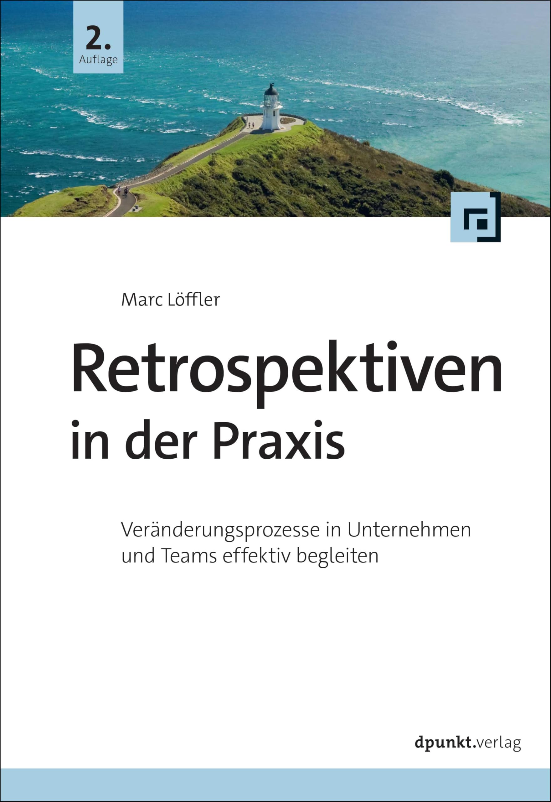 Retrospektiven in der Praxis: Veränderungsprozesse in Unternehmen und Teams effektiv begleiten