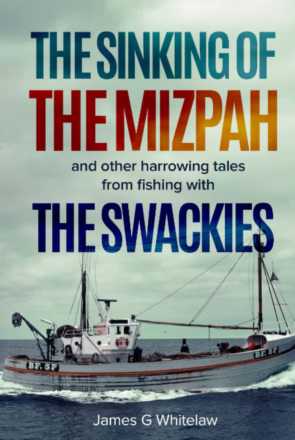 The Sinking of the Mizpah: and other harrowing tales from fishing with the Swackies