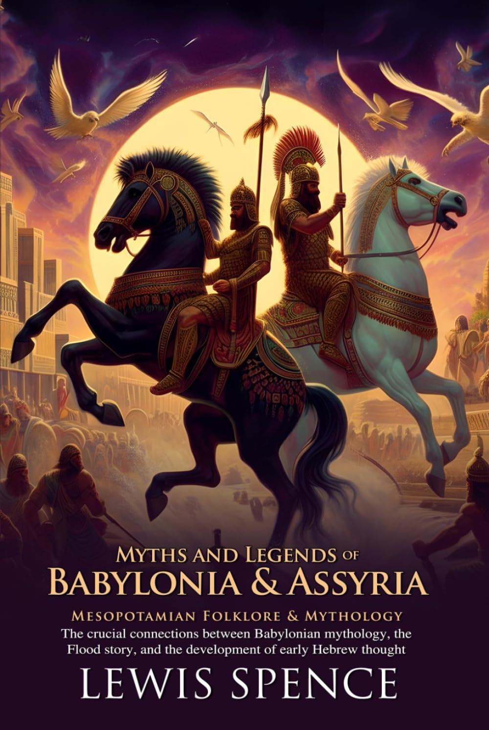 Myths & Legends of Babylonia & Assyria: Ancient Gods, Heroes, and Epic Tales: Discover epic Mesopotamian myths and divine heroes - Illustrated Edition with Author Biography