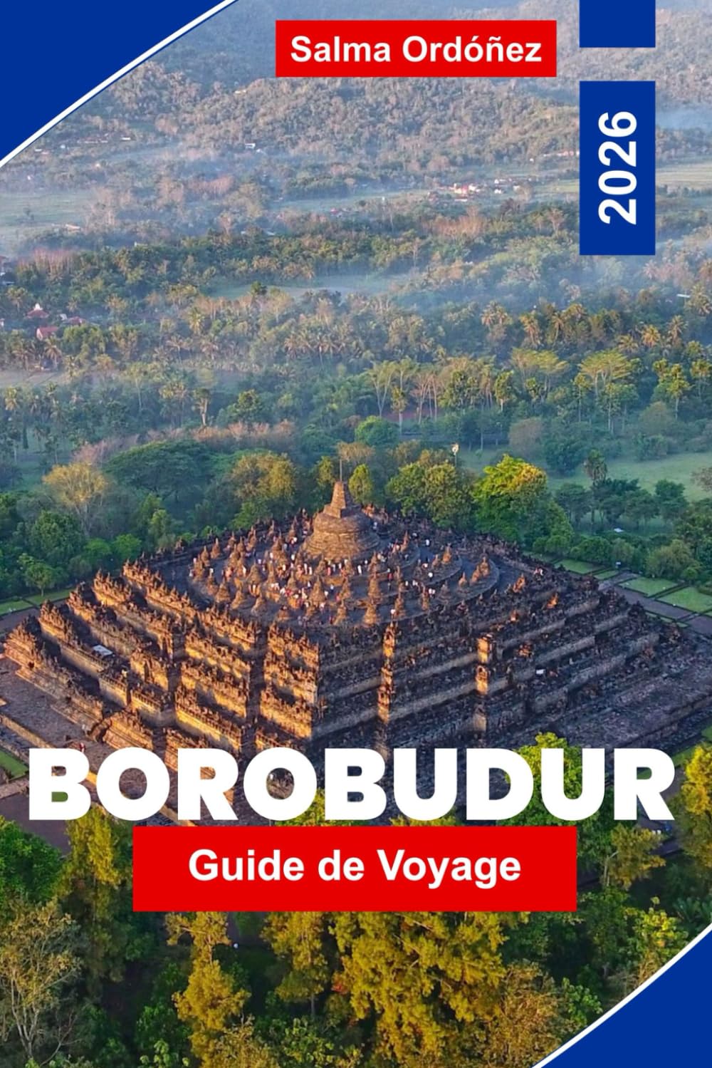 BOROBUDUR Guide de voyage 2026: Explorez des temples anciens, du patrimoine culturel, des paysages, des marchés locaux et des conseils pratiques pour votre voyage en Indonésie