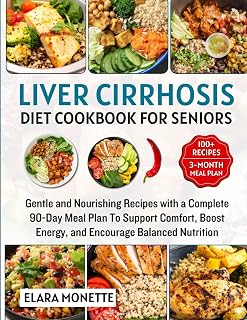 Liver Cirrhosis Diet Cookbook for Seniors: Gentle and Nourishing Recipes with a Complete 90-Day Meal Plan To Support Comfort, Boost Energy, and Encourage Balanced Nutrition