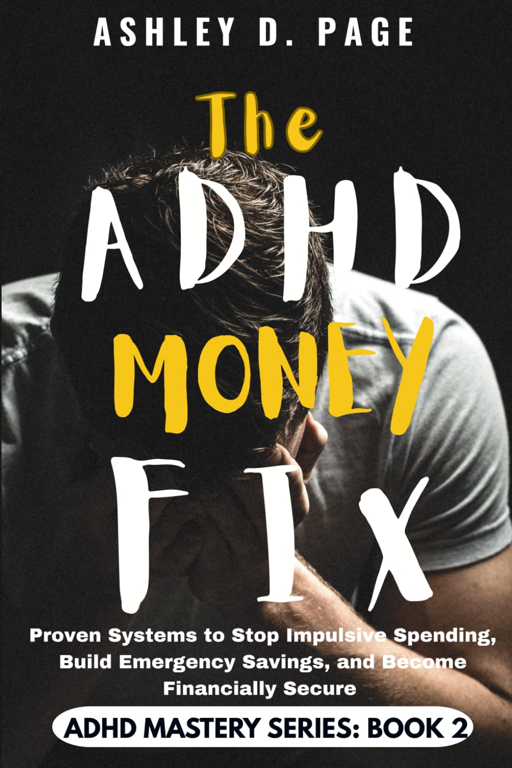 THE ADHD MONEY FIX: Proven Systems to Stop Impulsive Spending, Build Emergency Savings, and Become Financially Secure (ADHD MASTERY SERIES)