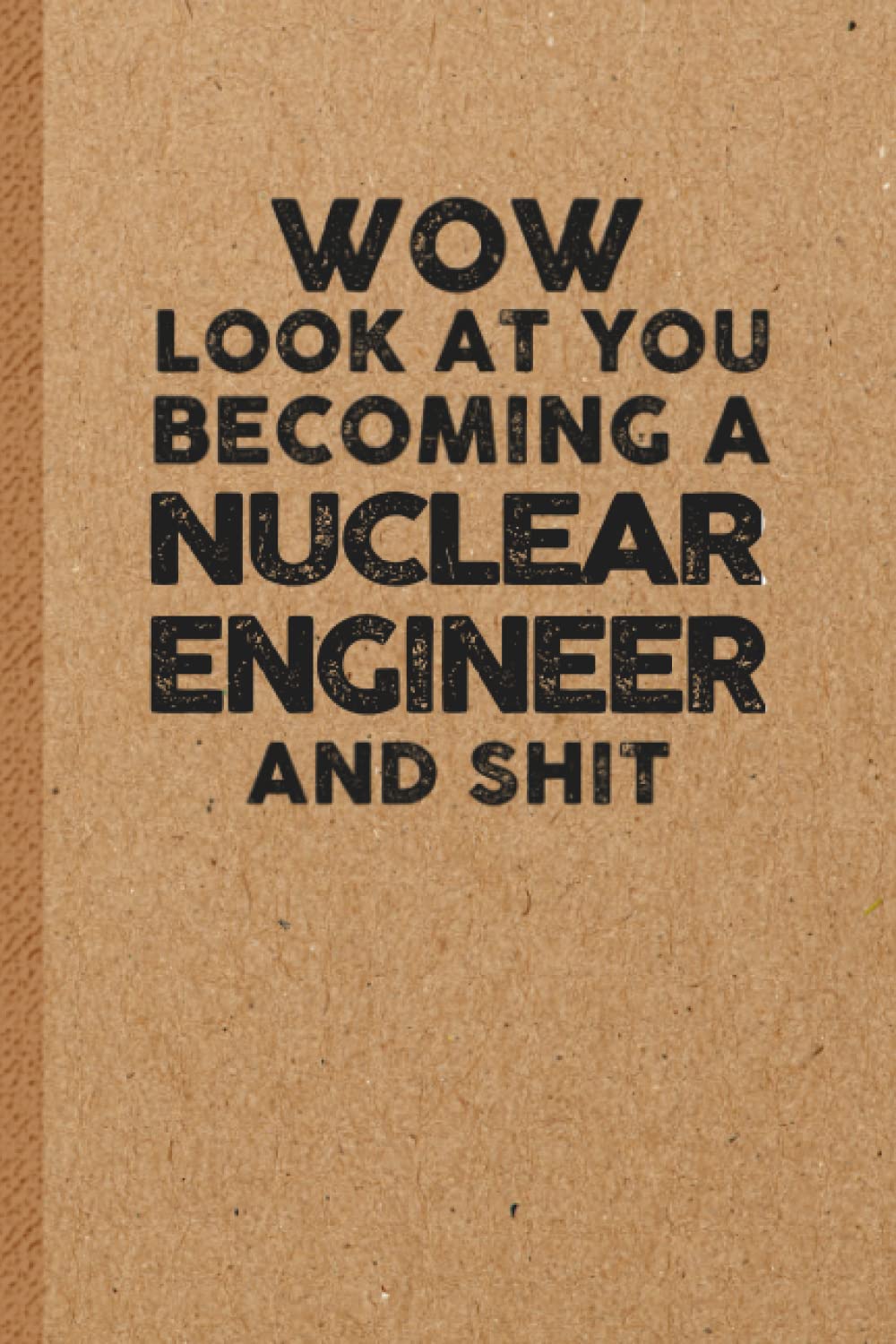 Nuclear Engineer Gifts: 6x9 inches 108 Lined pages Funny Notebook | Ruled Unique Diary | Sarcastic Humor Journal for Men & Women | Secret Santa Gag for Christmas | Appreciation Gift