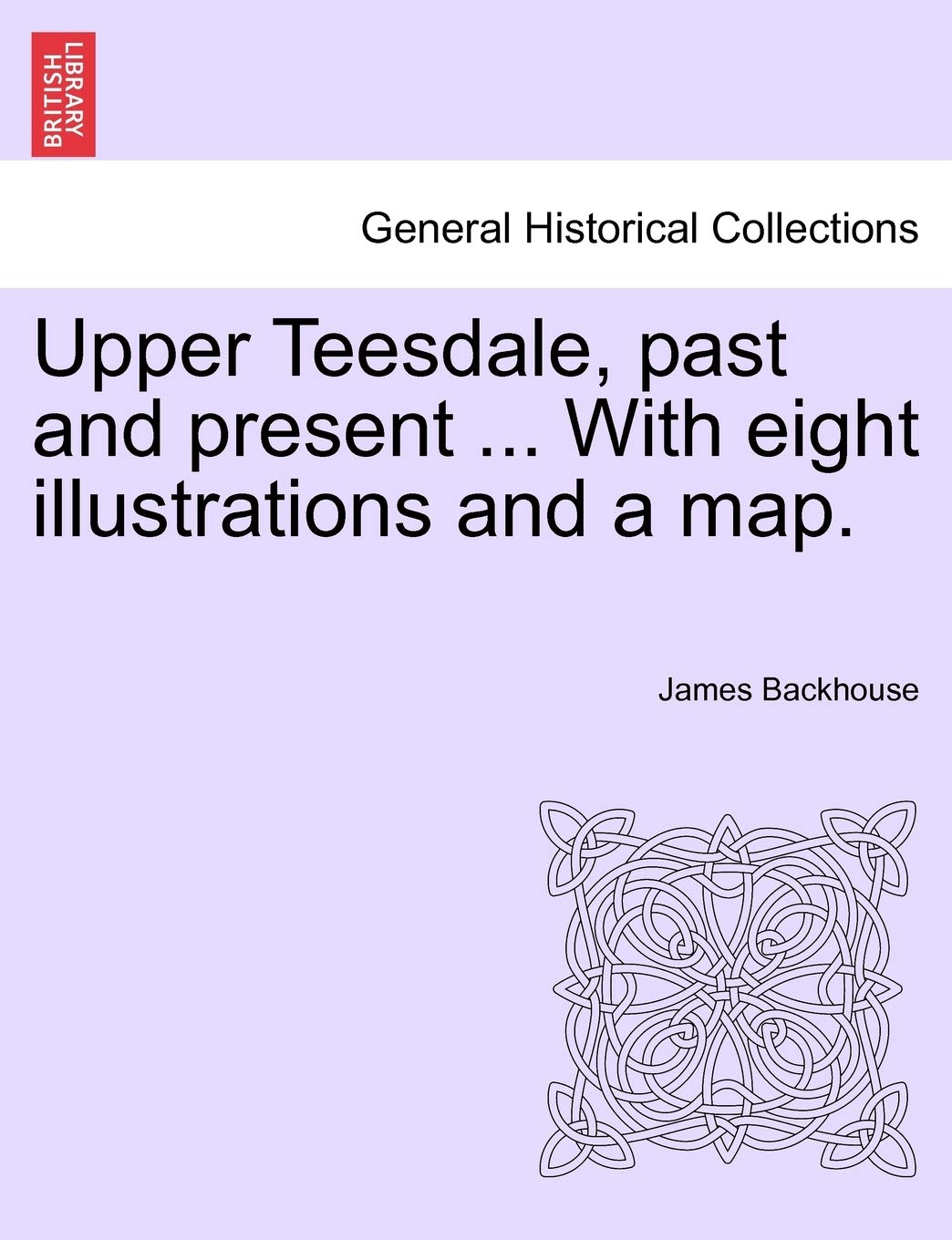 Upper Teesdale, Past and Present ... with Eight Illustrations and a Map.