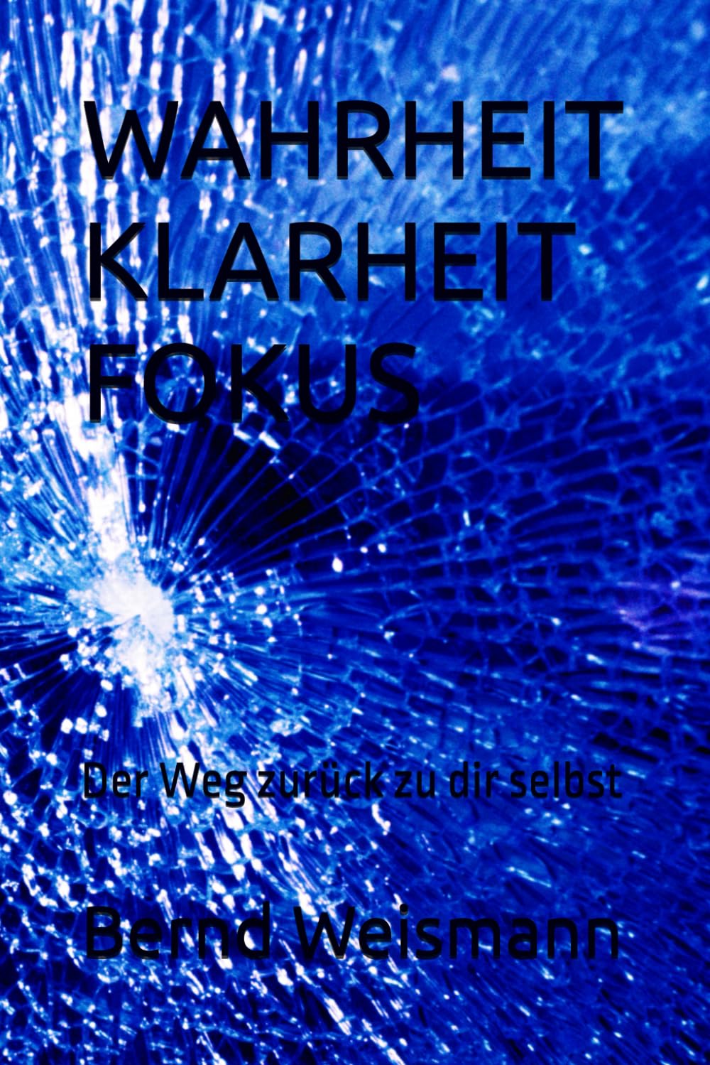 WAHRHEIT KLARHEIT FOKUS: Der Weg zurück zu dir selbst