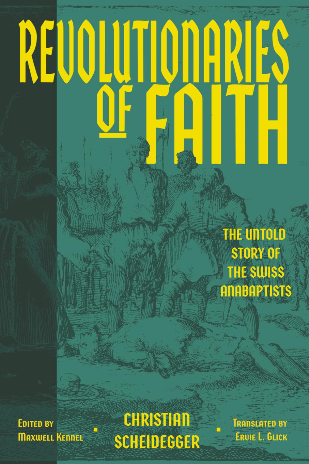 Revolutionaries of Faith: The Untold Story of the Swiss Anabaptists (New Anabaptist and Mennonite Theologies)