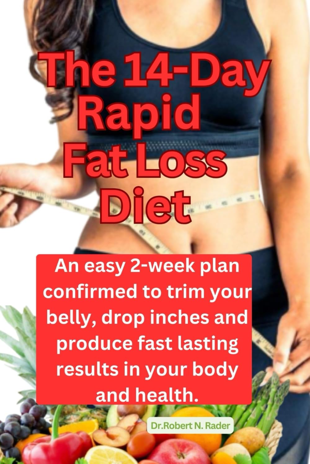 The 14 - Day Rapid Fat Loss Diet: An easy 2 - week plan confirmed to trim your belly, drop inches and produce fast lasting results in your body and health.