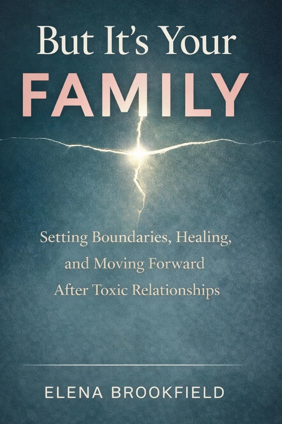 But It’s Your Family: Setting Boundaries, Healing, and Moving Forward After Toxic Relationships