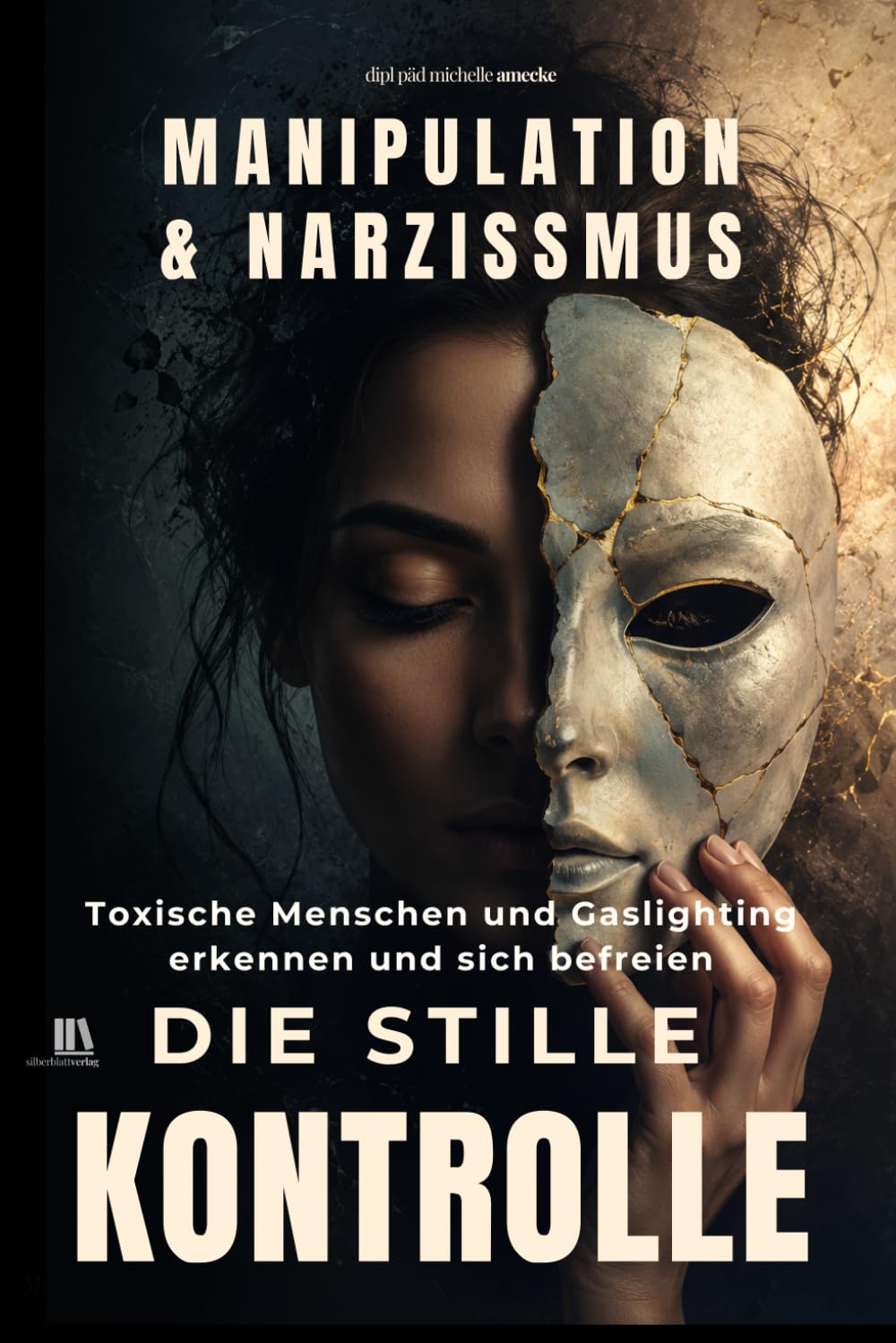 Manipulation & Narzissmus erkennen: Die stille Kontrolle: Toxische Menschen und Gaslighting erkennen und sich befreien
